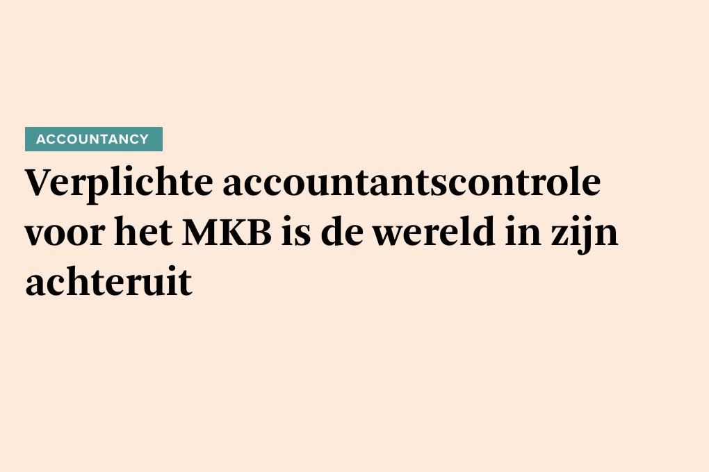 Verplichte accountantscontrole voor het MKB is de wereld in zijn achteruit